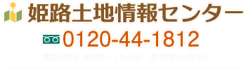 姫路土地情報センター 0120-44-1812 電話受付 9:00～18:00（担当影山まで）